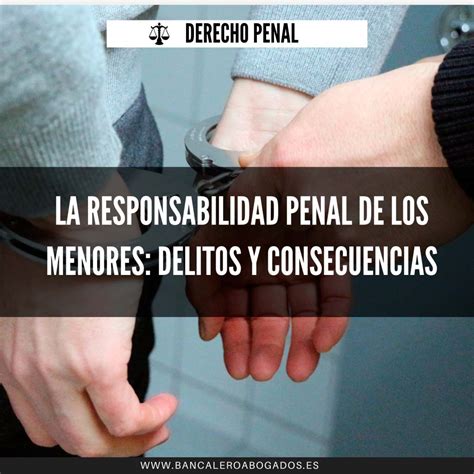 La Responsabilidad Penal De Los Menores Delitos Y Consecuencias