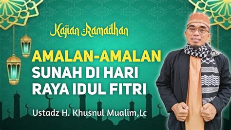 Kajian Ramadhan 19 Amalan Amalan Sunah Di Hari Raya Idul Fitri