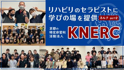 リハビリのセラピストに学びの場を提供する京都の特定非営利活動法人knerc（ネルク）｜ネルクpart2 Mkメディア