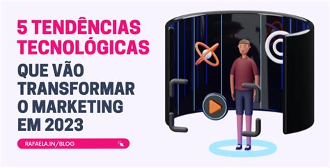 5 Tendências Tecnológicas Que Transformarão O Marketing Em 2023