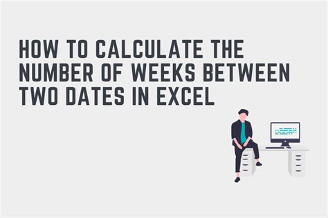 How To Calculate The Number Of Weeks Between Two Dates In Excel That