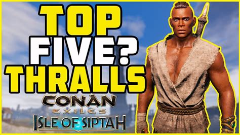 Top 5 Thralls Isle Of Siptah Conan Exiles 2022 Youtube