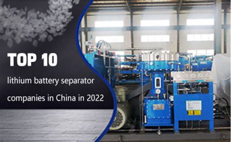 Top 10 Lithium Battery Separator Companies In China In 2022 Tycorun Batteries