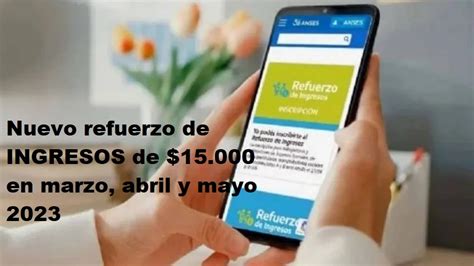 Nuevo Refuerzo De INGRESOS De 15 000 En Marzo Abril Y Mayo 2023