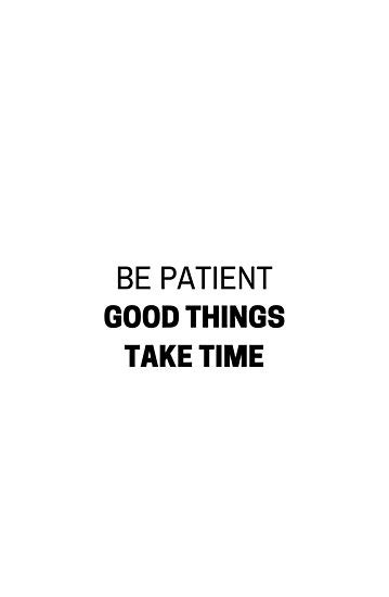 Be Patient Good Things Take Time Motivational Quote • Millions Of