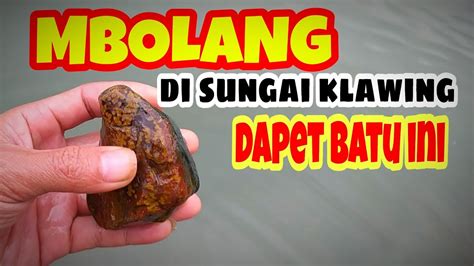 MBOLANG BATU AKIK DI TEMPAT PENAMBANGAN PASIR SUNGAI KLAWING