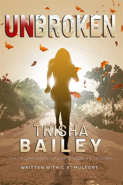 Unbroken The Triumphant Story Of A Woman S Journey By Trisha Bailey Goodreads