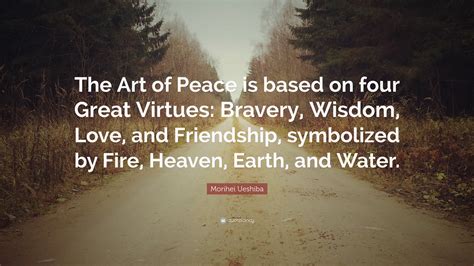 Morihei Ueshiba Quote The Art Of Peace Is Based On Four Great Virtues