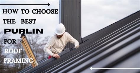 How To Choose The Best Purlin For Roof Framing