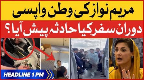 Maryam Nawaz Returning To Pakistan Bol News Headlines At 1 Pm Big