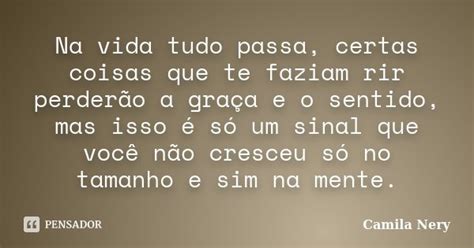 Na Vida Tudo Passa Certas Coisas Que Te Camila Nery Pensador