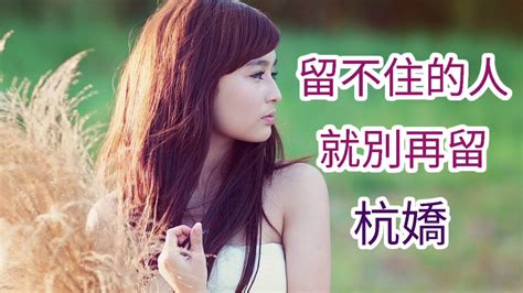 🎼💖 留不住的人就別再留 💖🎼 演唱 杭嬌 Youtube