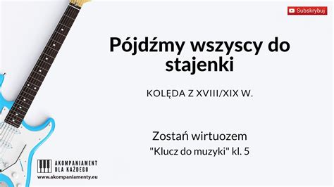 Pójdźmy wszyscy do stajenki Zostań wirtuozem Klucz do muzyki