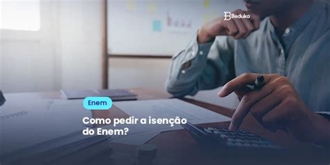 Veja este passo a passo de como pedir a Isenção do Enem É fácil