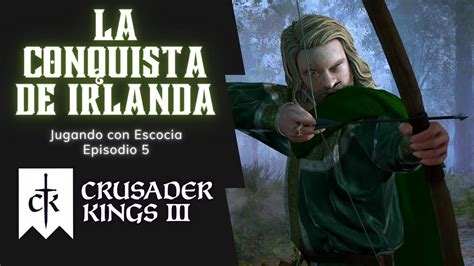 La Conquista De Irlanda Crusader Kings Con Escocia Episodio