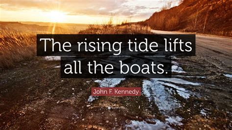 John F. Kennedy Quote: “The rising tide lifts all the boats.”