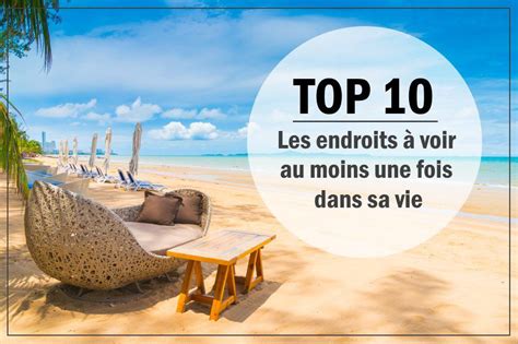 10 endroits à visiter au moins une fois dans sa vie Vacances scolaires