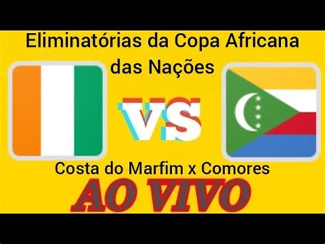 COSTA DO MARFIM X COMORES AO VIVO ELIMINATÓRIAS DA COPA AFRICANA DAS