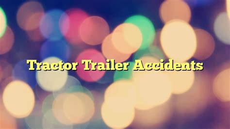 Tractor Trailer Accidents - Automotive-Autos-Trucks-Classic Cars