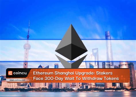 Ethereum Shanghai Upgrade Stakers Face 300 Day Wait To Withdraw Tokens