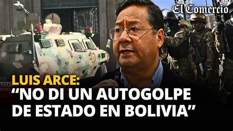 Luis Arce Niega Haber Ordenado Un Autogolpe De Estado En Bolivia El Comercio Youtube