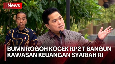 Erick Thohir Beber Bumn Rogoh Rp Triliun Untuk Bangun Kawasan Keuangan