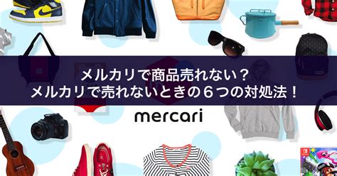 メルカリで商品売れない？メルカリで売れないときの6つの対処法！│king Life