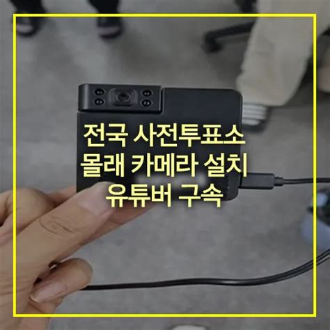 전국 사전투표소 몰래 카메라 설치 유튜버 구속