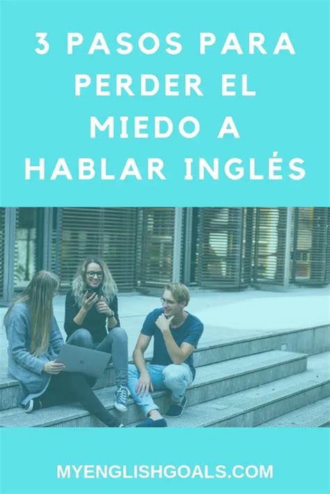 3 Pasos Para Perder El Miedo A Hablar Inglés My English Goals