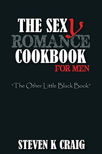 The Sex Y Romance Cookbook For Men Turn The Uber Single Man Into A Cassanova Craig Steven