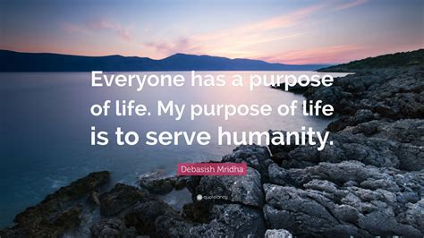 Debasish Mridha Quote Everyone Has A Purpose Of Life My Purpose Of