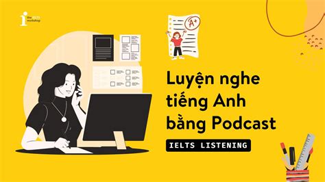 C Ch Luy N Nghe Ti Ng Anh B Ng Podcast Hi U Qu The Ielts Workshop