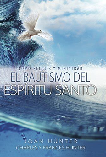 C Mo Ministrar Y Recibir El Bautismo Del Esp Ritu Santo Spanish