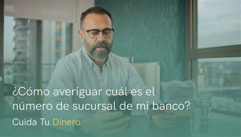 Cómo averiguar cuál es el número de sucursal de mi banco CUIDA TU