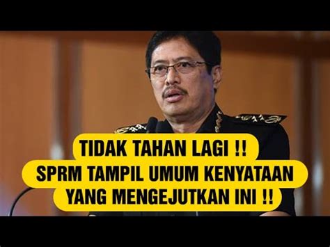 TIDAK TAHAN LAGI SPRM TAMPIL UMUM KENYATAAN YANG MENGEJUTKAN INI