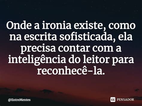 ⁠onde A Ironia Existe Como Na Escrita Entrementes Pensador