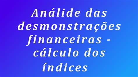 Análise Das Demonstrações Financeiras Cálculo De índices Youtube