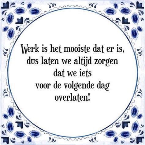 Tegeltje Met Spreuk Tegeltjeswijsheid Werk Is Het Mooiste Dat Er Is