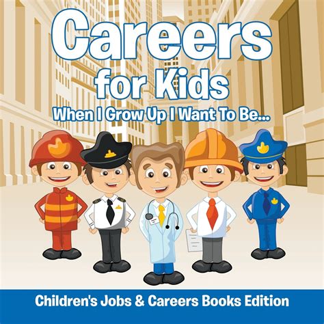 Careers For Kids When I Grow Up I Want To Be Childrens Jobs