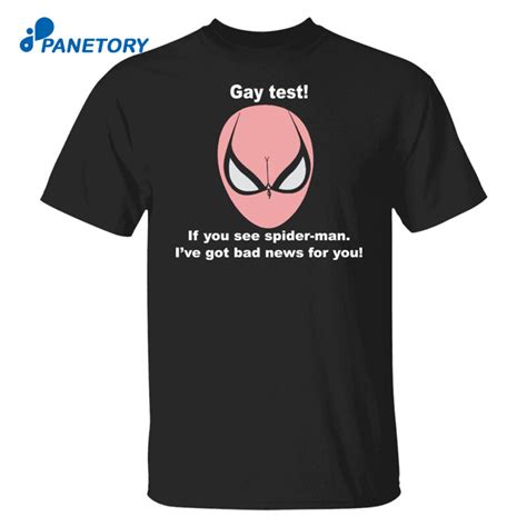 Gay Test If You See Spider Man I Ve Got Bad News For You Shirt