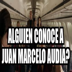 Meme Personalizado ALGUIEN CONOCE A JUAN MARCELO AUDIA 33269336