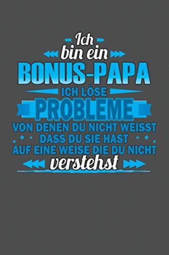 Ich bin Bonus Papa Ich löse Probleme von denen du nicht weisst dass du