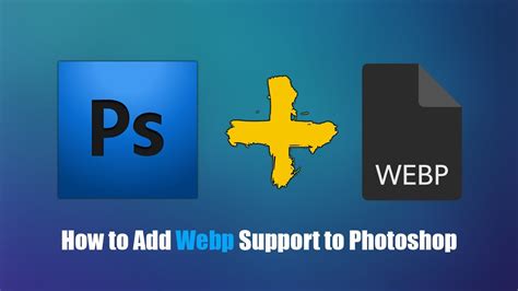 How To Add Webp Support To Photoshop Open Edit Webp Format In