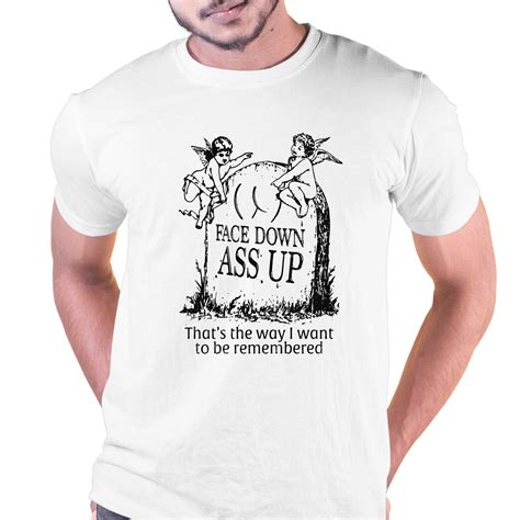 Face Down Ass Up That S The Way I Want To Be Remembered T Shirt