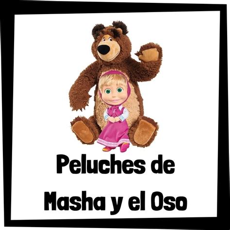 Los Mejores Peluches De Masha Y El Oso Pelucheman A