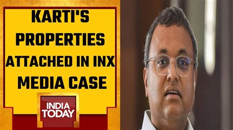 Inx Media Case Ed Attaches Congress Mp Karti Chidambarams Properties