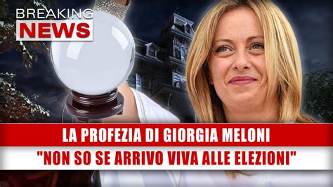 La Profezia Di Giorgia Meloni Non So Se Arrivo Viva Alle Elezioni