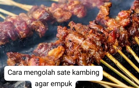 Cara Mengolah Sate Kambing Agar Empuk Dan Tidak Bau Prengus