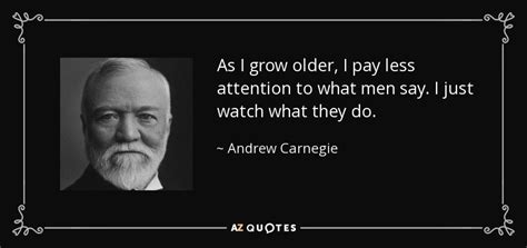 Andrew Carnegie quote: As I grow older, I pay less attention to what...