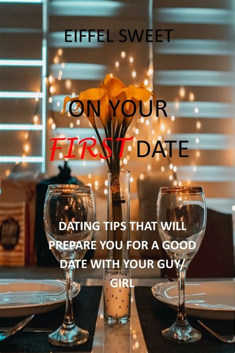 On Your First Date Dating Tips That Will Prepare You For A Good Date